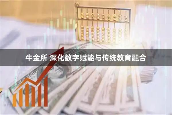 牛金所 深化数字赋能与传统教育融合