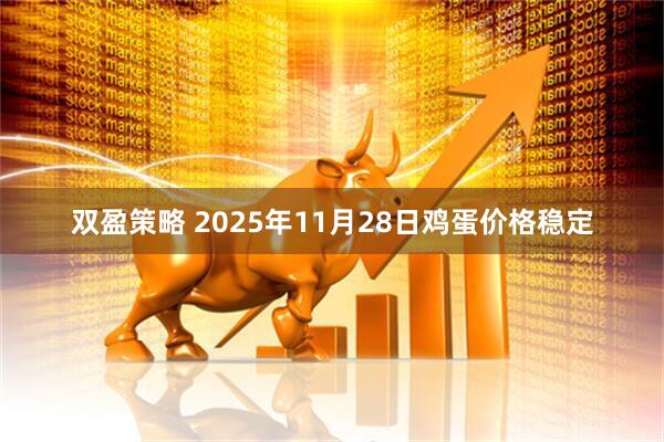 双盈策略 2025年11月28日鸡蛋价格稳定