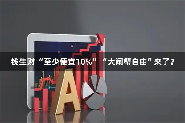 钱生财 “至少便宜10%” “大闸蟹自由”来了?