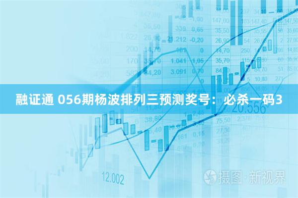 融证通 056期杨波排列三预测奖号：必杀一码3
