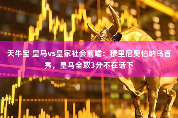 天牛宝 皇马vs皇家社会前瞻：穆里尼奥伯纳乌首秀，皇马全取3分不在话下